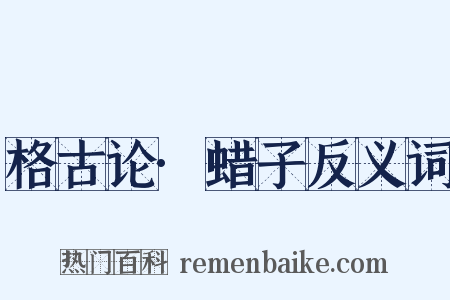 格古论·蜡子反义词是什么意思的图片